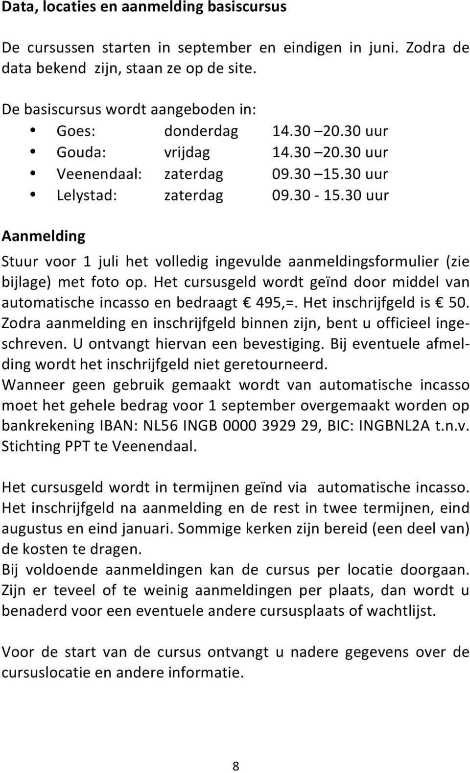 30 uur Aanmelding Stuur voor 1 juli het volledig ingevulde aanmeldingsformulier (zie bijlage) met foto op. Het cursusgeld wordt geïnd door middel van automatische incasso en bedraagt 495,=.