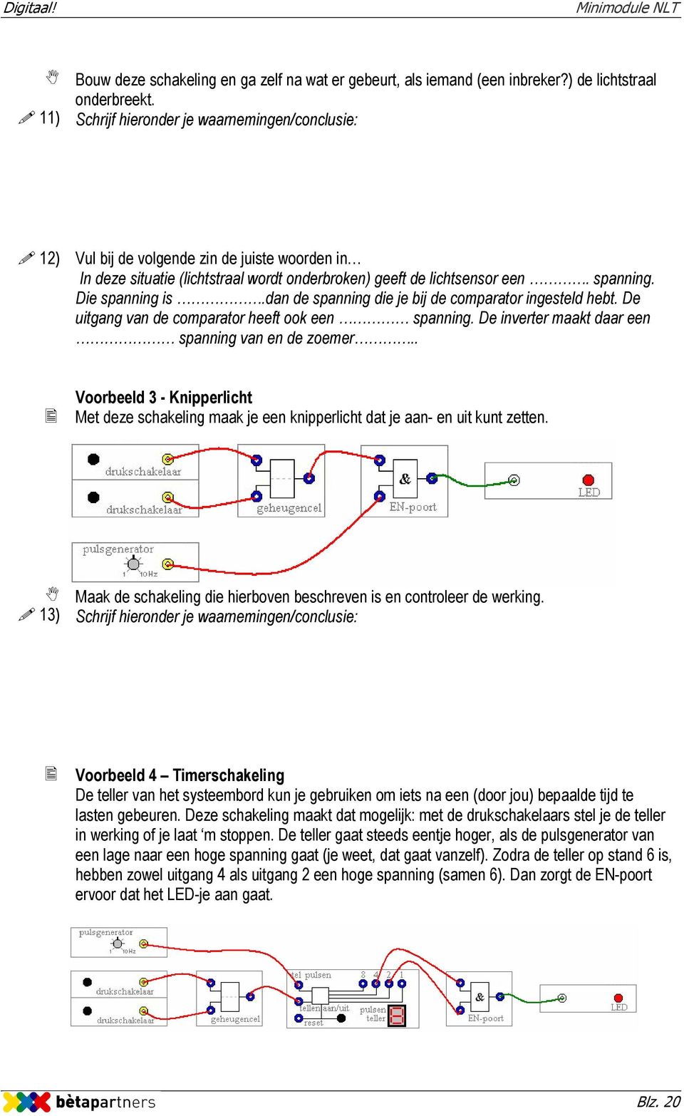 dan de spanning die je bij de comparator ingesteld hebt. De uitgang van de comparator heeft ook een spanning. De inverter maakt daar een spanning van en de zoemer.