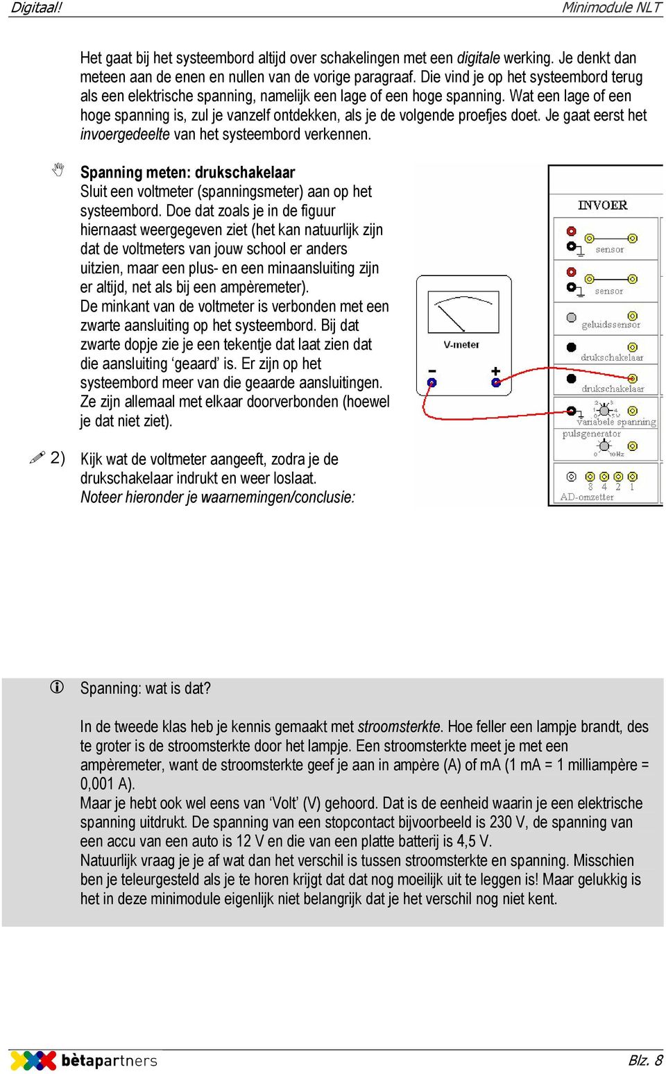 Wat een lage of een hoge spanning is, zul je vanzelf ontdekken, als je de volgende proefjes doet. Je gaat eerst het invoergedeelte van het systeembord verkennen.