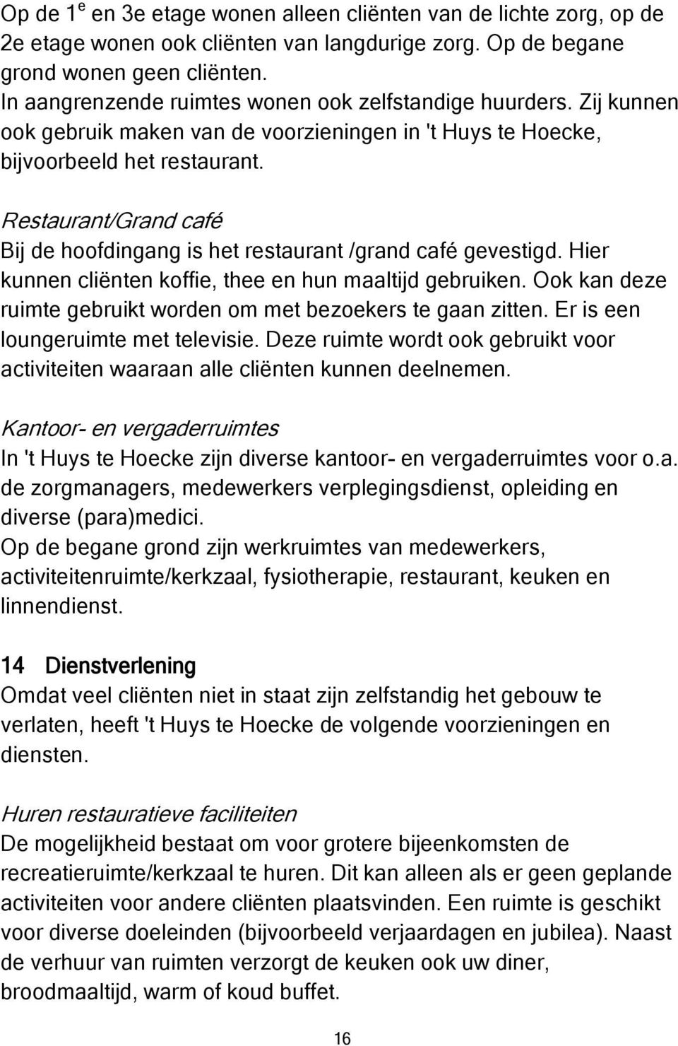 Restaurant/Grand café Bij de hoofdingang is het restaurant /grand café gevestigd. Hier kunnen cliënten koffie, thee en hun maaltijd gebruiken.