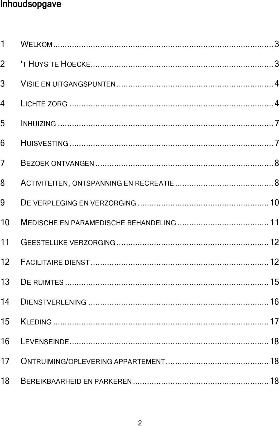 .. 10 10 MEDISCHE EN PARAMEDISCHE BEHANDELING... 11 11 GEESTELIJKE VERZORGING... 12 12 FACILITAIRE DIENST... 12 13 DE RUIMTES.