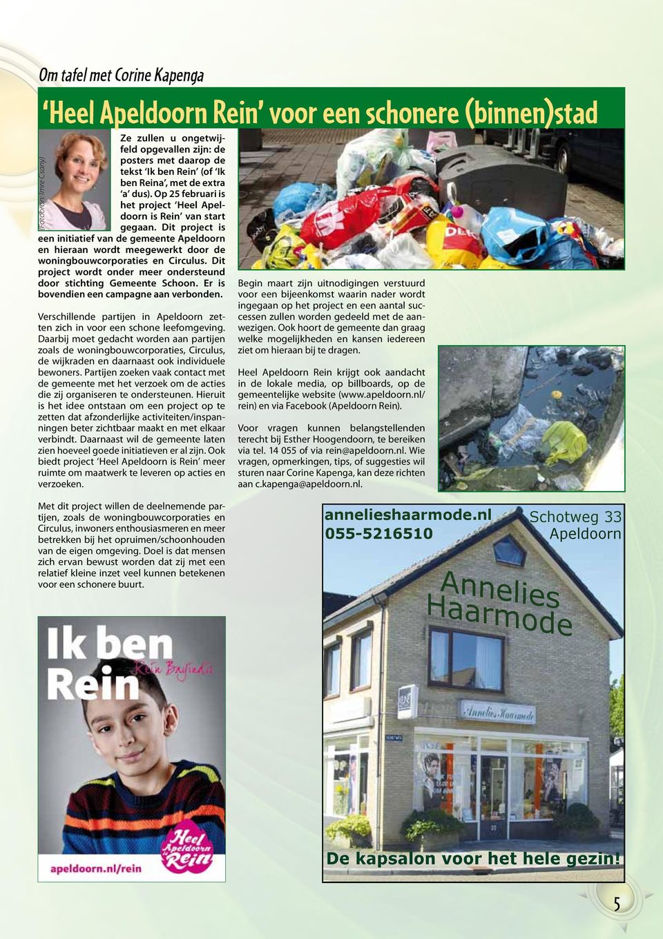 Dit project is een initiatief van de gemeente Apeldoorn en hieraan wordt meegewerkt door de woningbouwcorporaties en Circulus. Dit project wordt onder meer ondersteund door stichting Gemeente Schoon.
