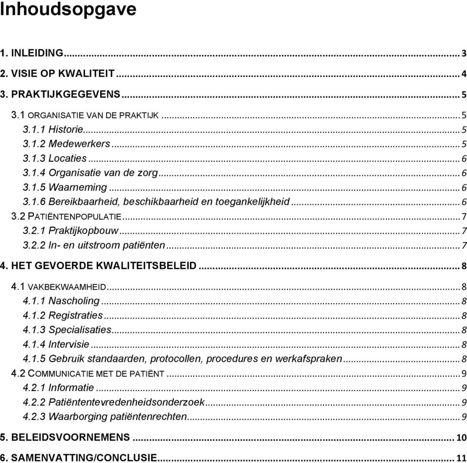 HET GEVOERDE KWALITEITSBELEID... 8 4.1 VAKBEKWAAMHEID... 8 4.1.1 Nascholing... 8 4.1.2 Registraties... 8 4.1.3 Specialisaties... 8 4.1.4 Intervisie... 8 4.1.5 Gebruik standaarden, protocollen, procedures en werkafspraken.