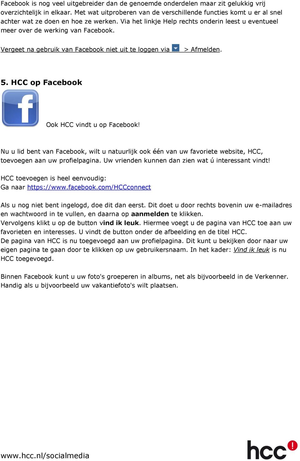 Vergeet na gebruik van Facebook niet uit te loggen via > Afmelden. 5. HCC op Facebook Ook HCC vindt u op Facebook!