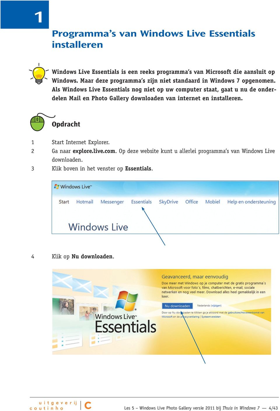 Als Windows Live Essentials nog niet op uw computer staat, gaat u nu de onderdelen Mail en Photo Gallery downloaden van internet en installeren.