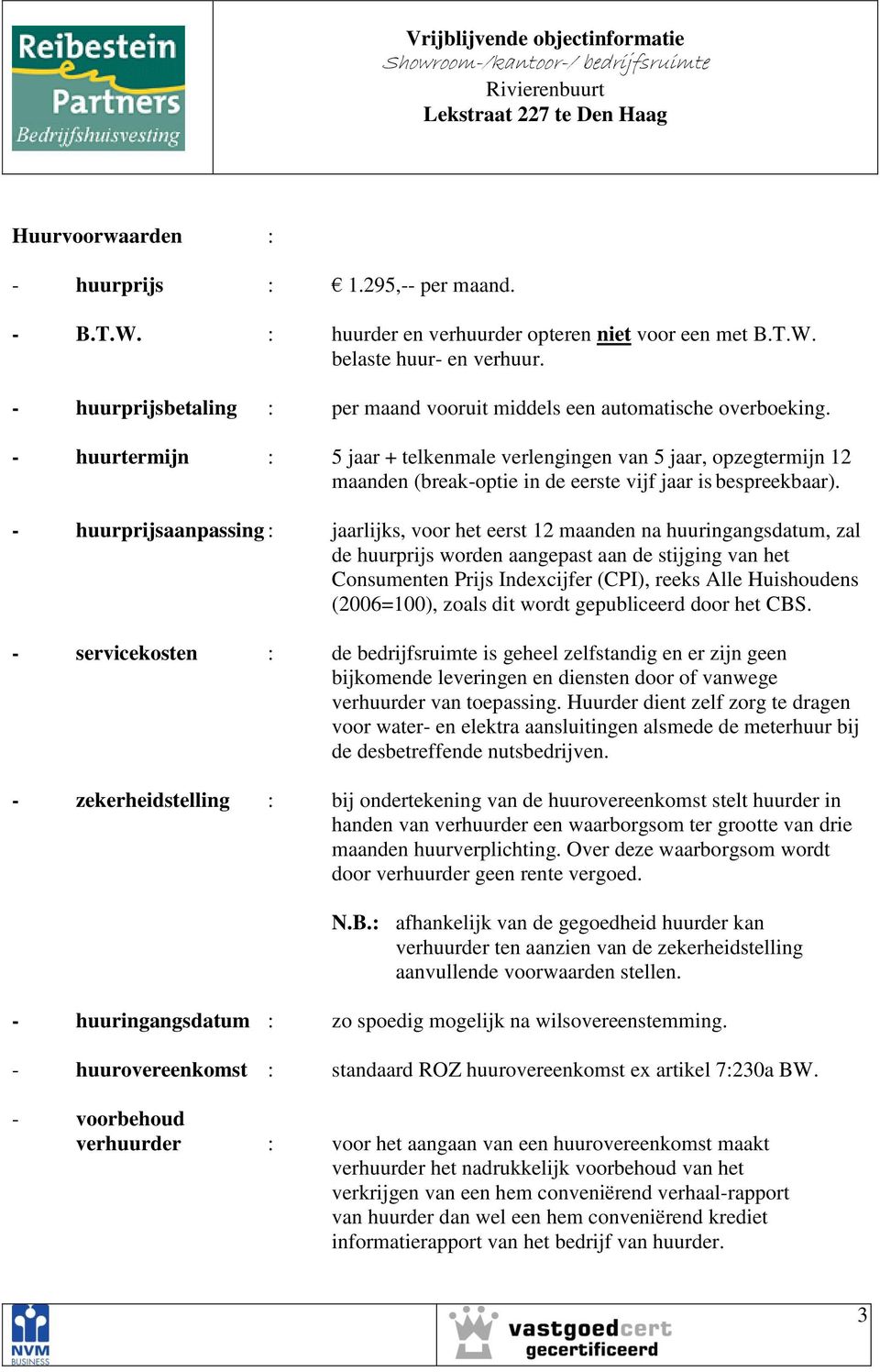 - huurtermijn : 5 jaar + telkenmale verlengingen van 5 jaar, opzegtermijn 12 maanden (break-optie in de eerste vijf jaar is bespreekbaar).