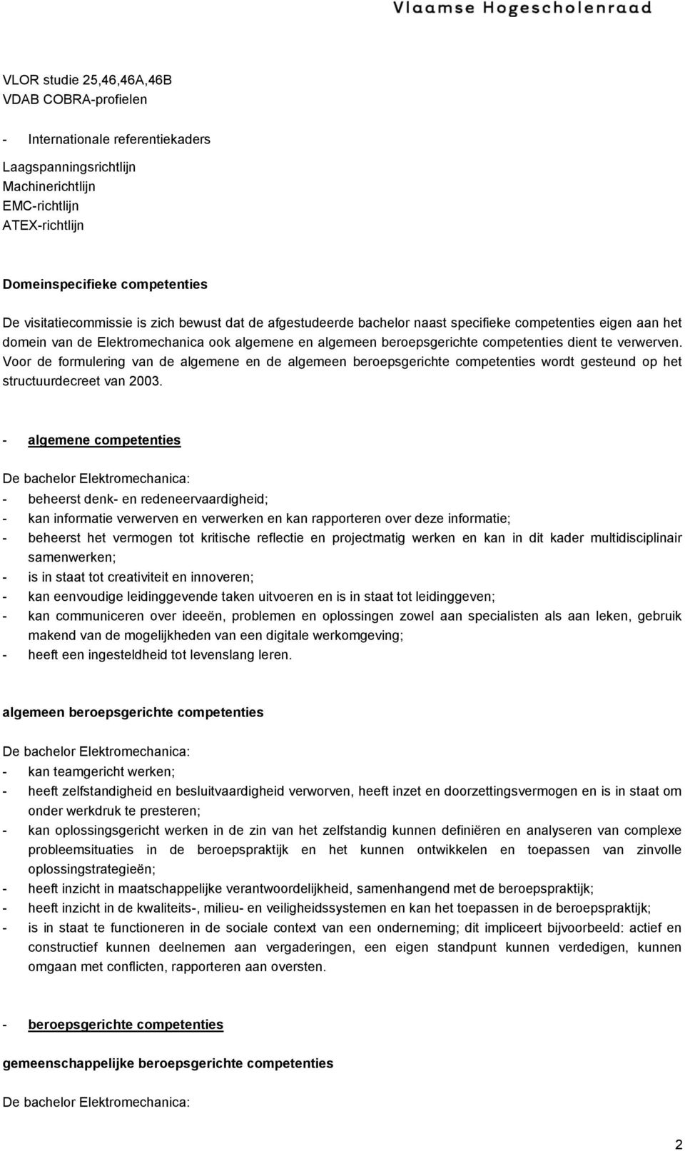 te verwerven. Voor de formulering van de algemene en de algemeen beroepsgerichte competenties wordt gesteund op het structuurdecreet van 2003.