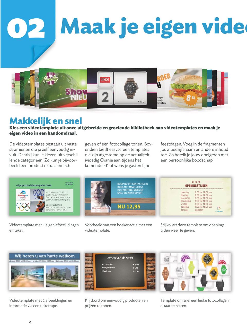 Zo kun je bijvoorbeeld een product extra aandacht geven of een fotocollage tonen. Bovendien biedt easyscreen templates die zijn afgestemd op de actualiteit.