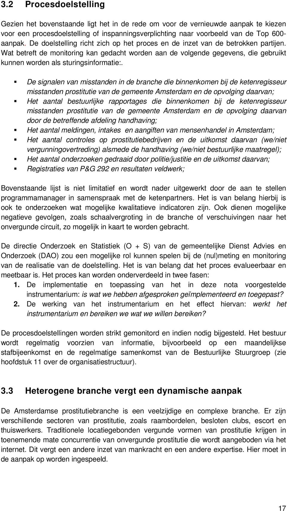 Wat betreft de monitoring kan gedacht worden aan de volgende gegevens, die gebruikt kunnen worden als sturingsinformatie:.