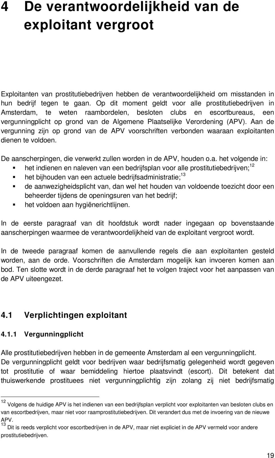 Aan de vergunning zijn op grond van de APV voorschriften verbonden waaraan exploitanten dienen te voldoen. De aanscherpingen, die verwerkt zullen worden in de APV, houden o.a. het volgende in: het