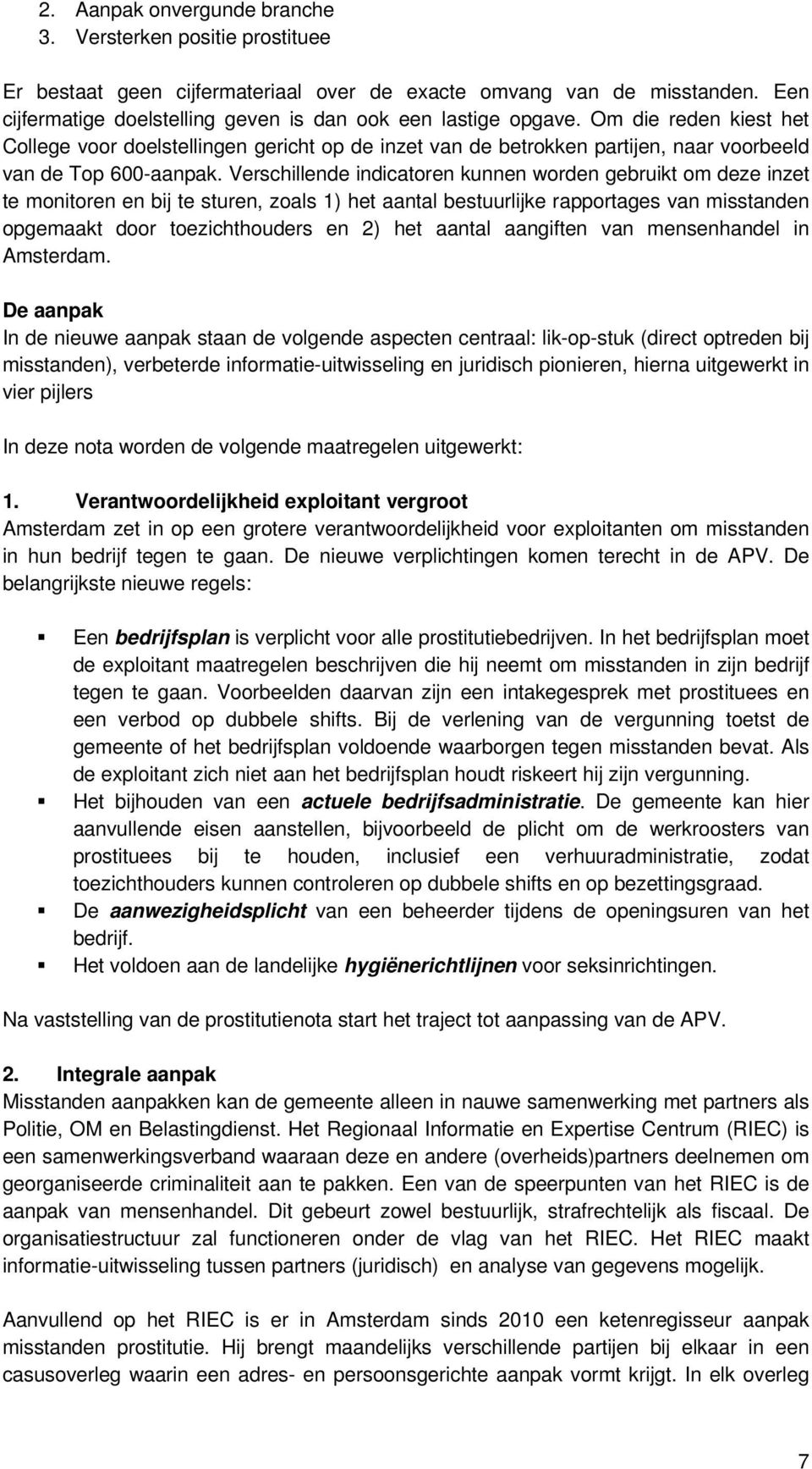 Om die reden kiest het College voor doelstellingen gericht op de inzet van de betrokken partijen, naar voorbeeld van de Top 600-aanpak.