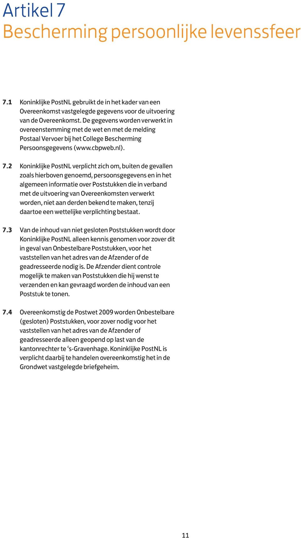 2 Koninklijke PostNL verplicht zich om, buiten de gevallen zoals hierboven genoemd, persoonsgegevens en in het algemeen informatie over Poststukken die in verband met de uitvoering van Overeenkomsten