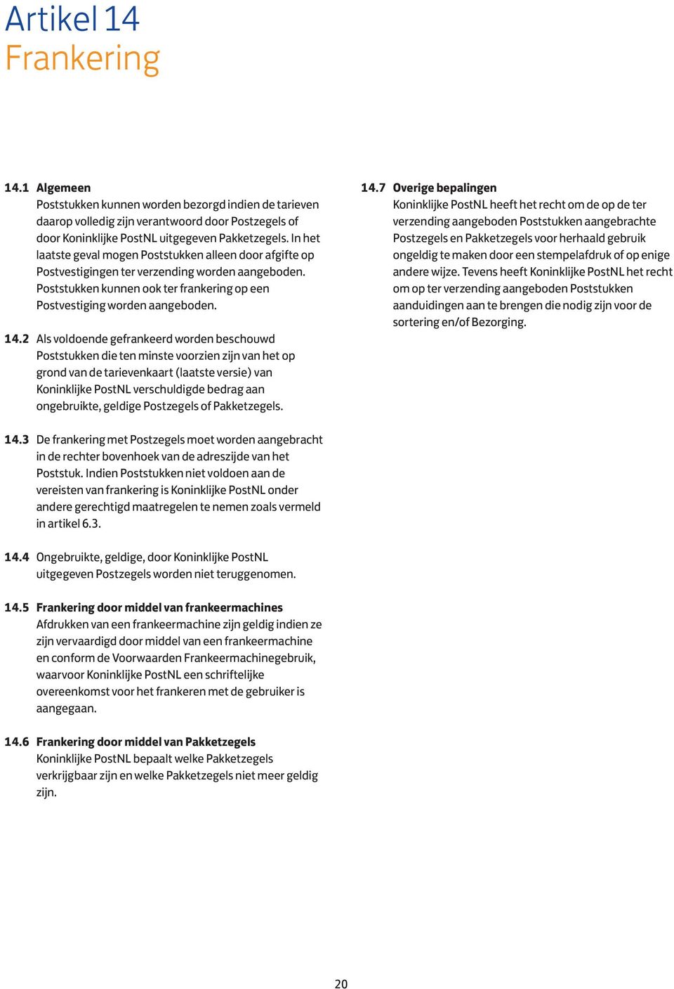 2 Als voldoende gefrankeerd worden beschouwd Poststukken die ten minste voorzien zijn van het op grond van de tarievenkaart (laatste versie) van Koninklijke PostNL verschuldigde bedrag aan