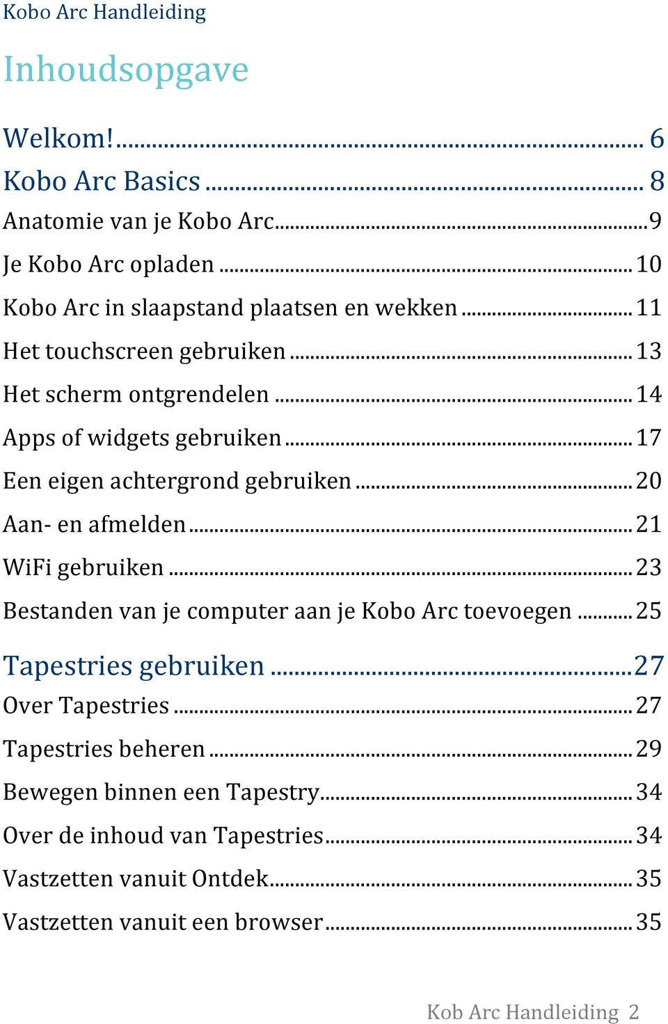 .. 17 Een eigen achtergrond gebruiken... 20 Aan- en afmelden... 21 WiFi gebruiken... 23 Bestanden van je computer aan je Kobo Arc toevoegen.