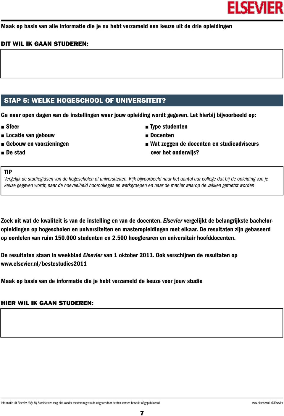 Let hierbij bijvoorbeeld op: J Sfeer J Locatie van gebouw J Gebouw en voorzieningen J De stad J Type studenten J Docenten J Wat zeggen de docenten en studieadviseurs. over het onderwijs?