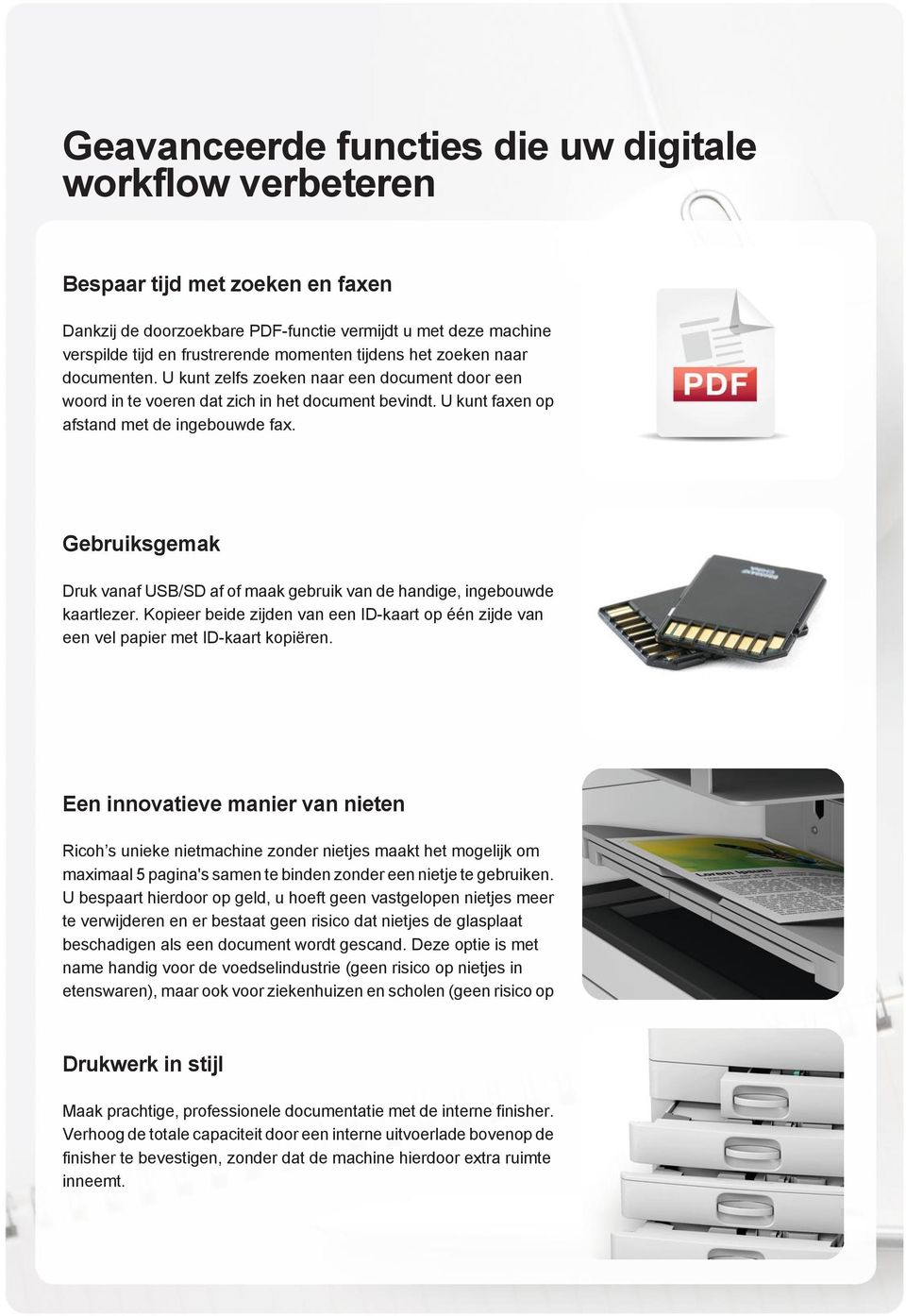 Gebruiksgemak Druk vanaf USB/SD af of maak gebruik van de handige, ingebouwde kaartlezer. Kopieer beide zijden van een ID-kaart op één zijde van een vel papier met ID-kaart kopiëren.