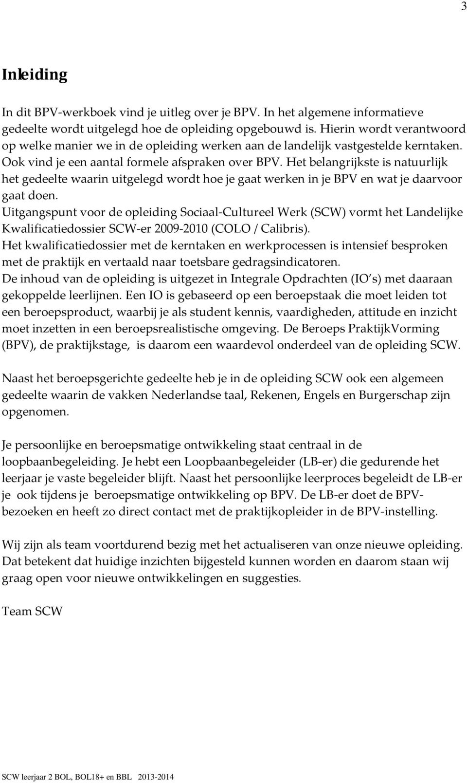 Het belangrijkste is natuurlijk het gedeelte waarin uitgelegd wordt hoe je gaat werken in je BPV en wat je daarvoor gaat doen.