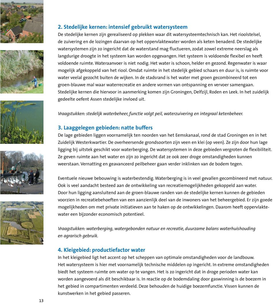 De stedelijke watersystemen zijn zo ingericht dat de waterstand mag fluctueren, zodat zowel extreme neerslag als langdurige droogte in het systeem kan worden opgevangen.