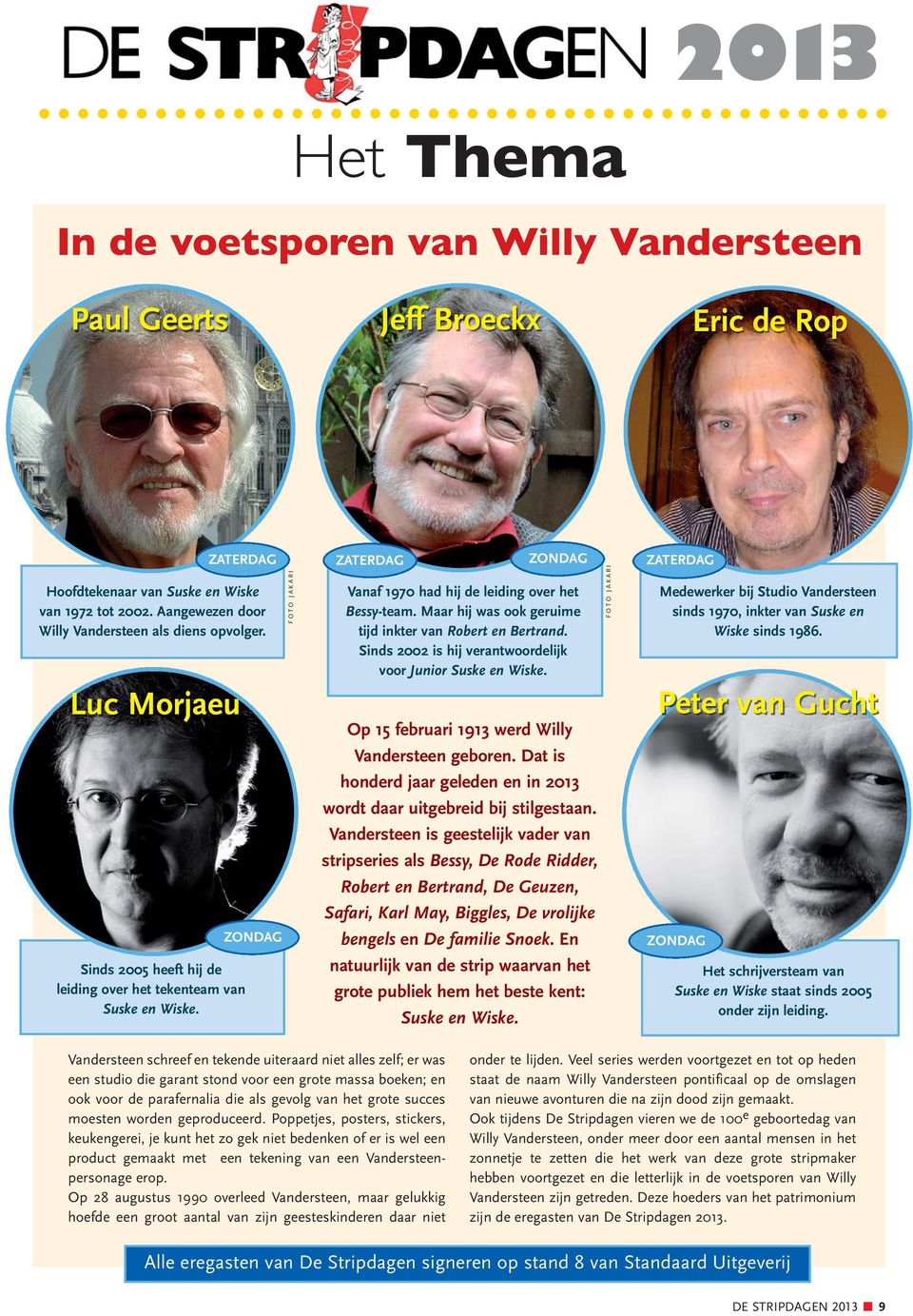Maar hij was ook geruime tijd inkter van Robert en Bertrand. Sinds 2002 is hij verantwoordelijk voor Junior Suske en Wiske. Op 15 februari 1913 werd Willy Vandersteen geboren.