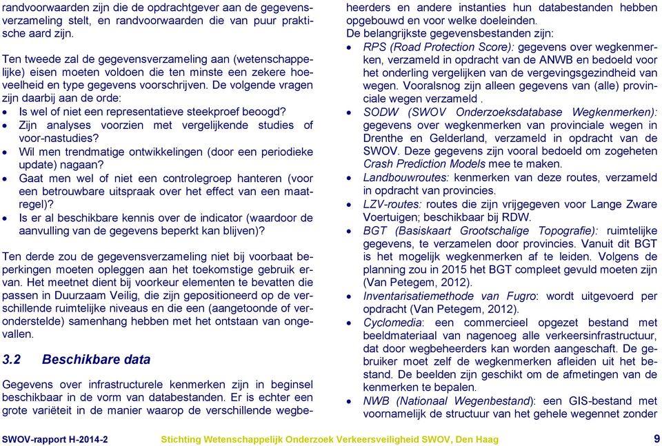 De volgende vragen zijn daarbij aan de orde: Is wel of niet een representatieve steekproef beoogd? Zijn analyses voorzien met vergelijkende studies of voor-nastudies?