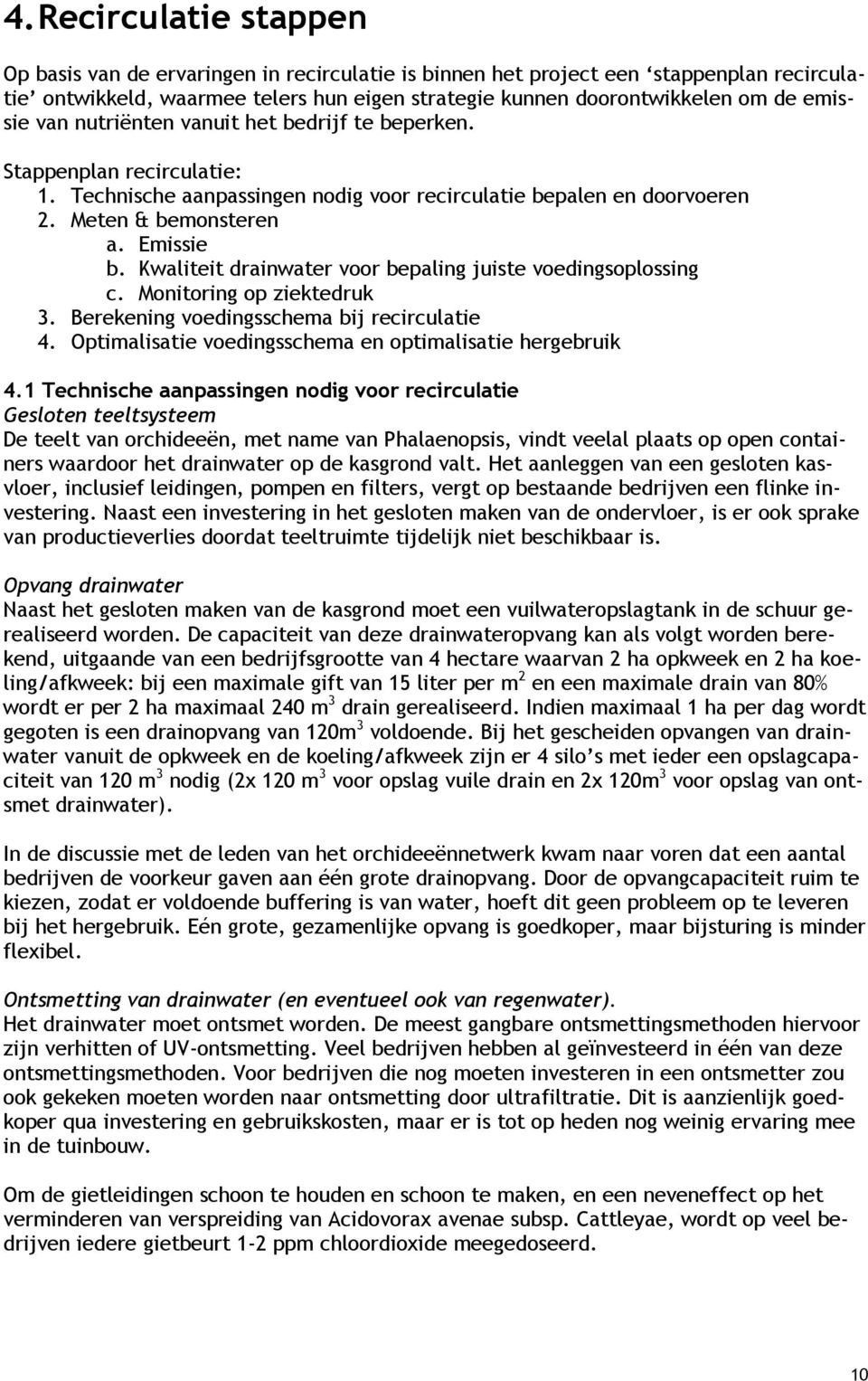 Kwaliteit drainwater voor bepaling juiste voedingsoplossing c. Monitoring op ziektedruk 3. Berekening voedingsschema bij recirculatie 4. Optimalisatie voedingsschema en optimalisatie hergebruik 4.