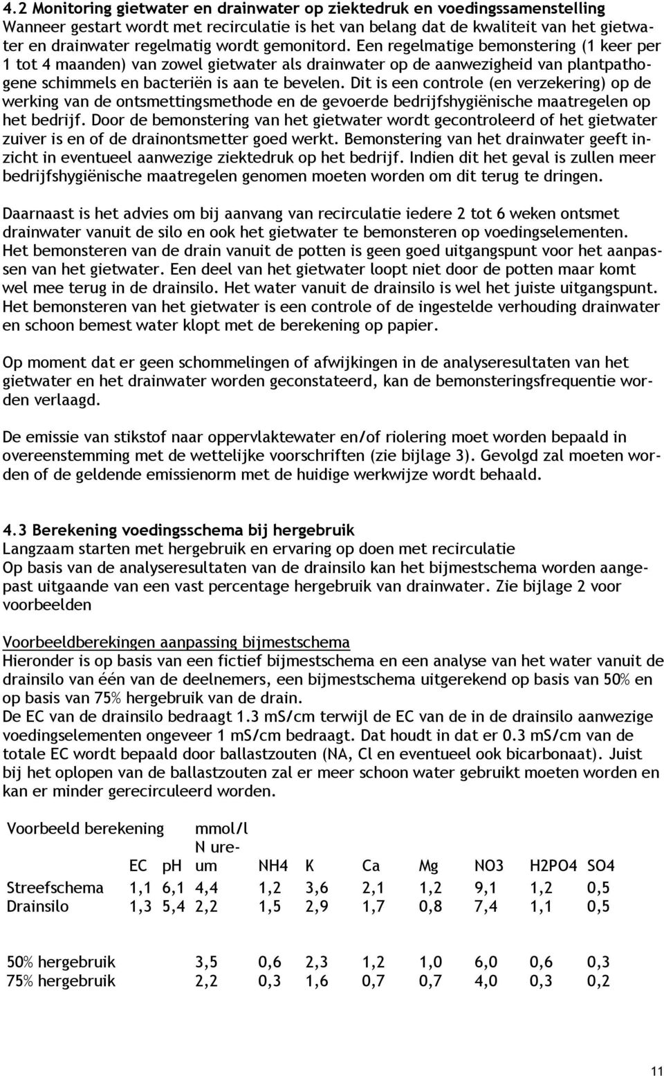 Dit is een controle (en verzekering) op de werking van de ontsmettingsmethode en de gevoerde bedrijfshygiënische maatregelen op het bedrijf.