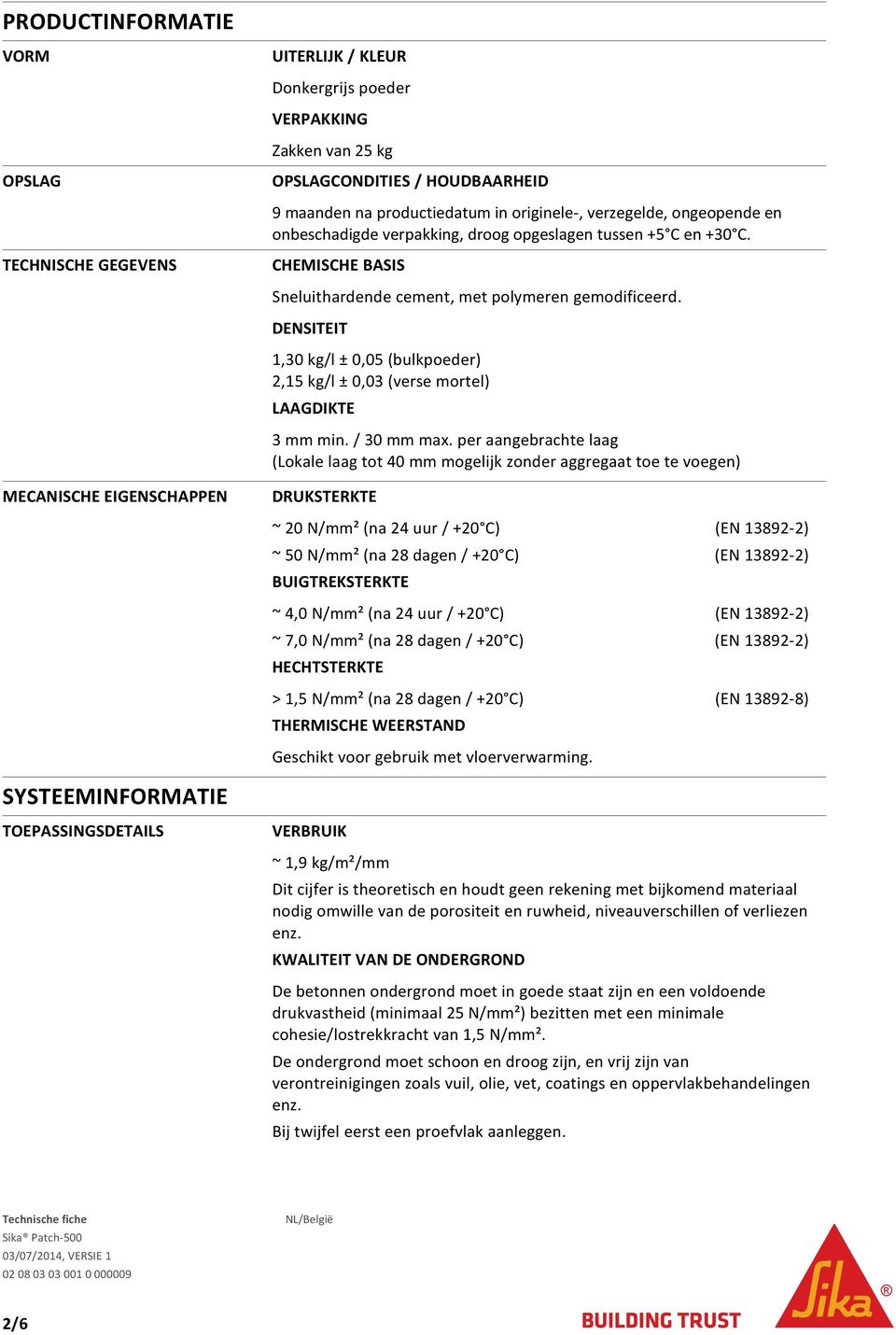 DENSITEIT 1,30 kg/l ± 0,05 (bulkpoeder) 2,15 kg/l ± 0,03 (verse mortel) LAAGDIKTE 3 mm min. / 30 mm max.