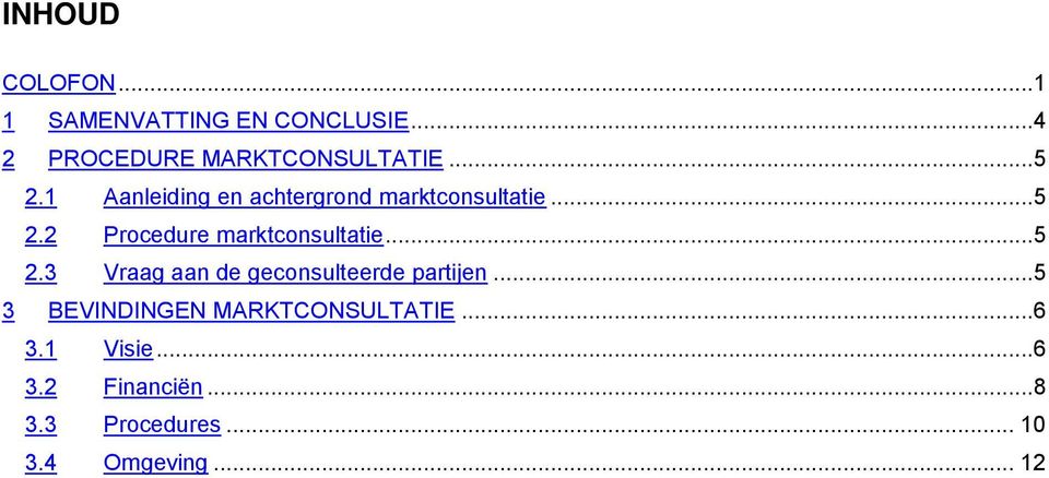 ..5 2.3 Vraag aan de geconsulteerde partijen...5 3 BEVINDINGEN MARKTCONSULTATIE.