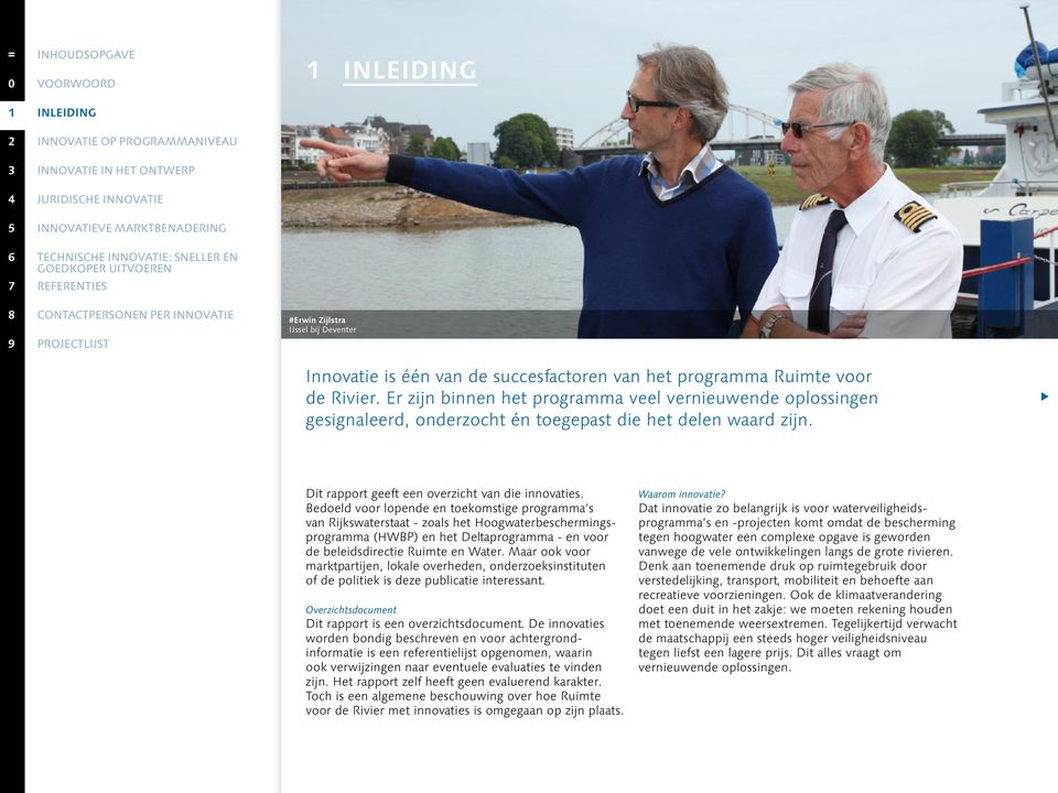 Bedoeld voor lopende en toekomstige programma s van Rijkswaterstaat - zoals het Hoogwater beschermingsprogramma (HWBP) en het Deltaprogramma - en voor de beleidsdirectie Ruimte en Water.