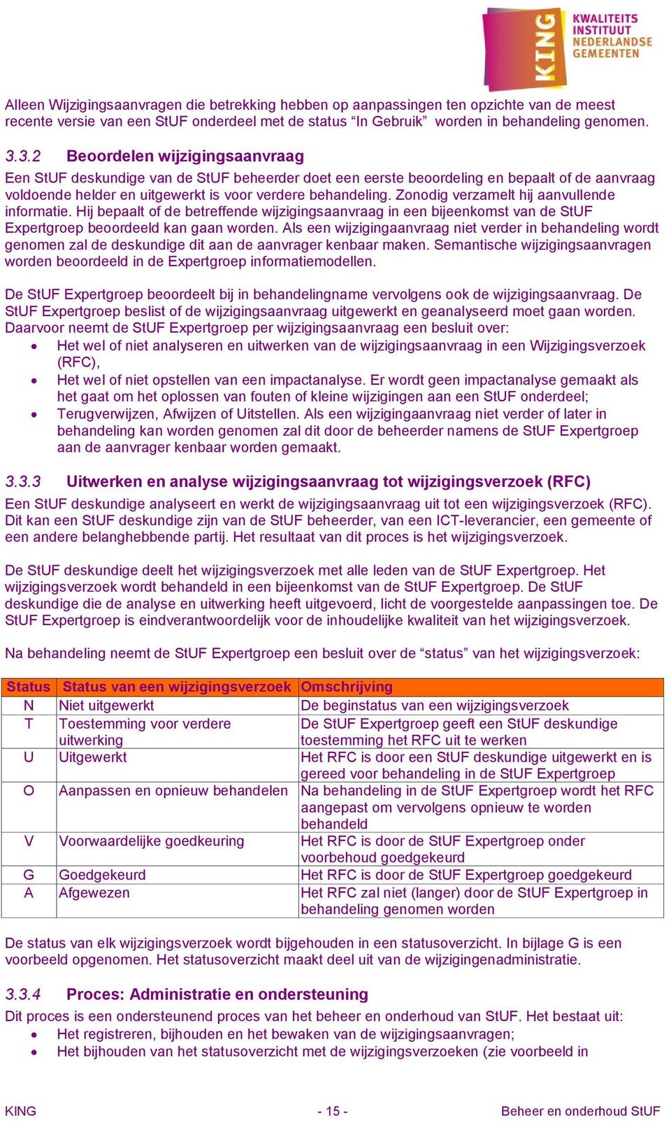 Zonodig verzamelt hij aanvullende informatie. Hij bepaalt of de betreffende wijzigingsaanvraag in een bijeenkomst van de StUF Expertgroep beoordeeld kan gaan worden.