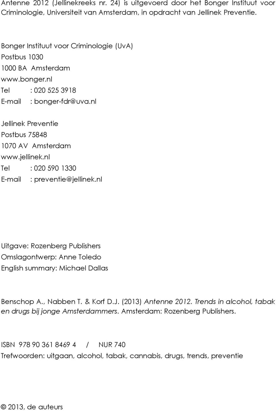 jellinek.nl Tel : 020 590 1330 E-mail : preventie@jellinek.nl Uitgave: Rozenberg Publishers Omslagontwerp: Anne Toledo English summary: Michael Dallas Benschop A., Nabben T. & Korf D.J.