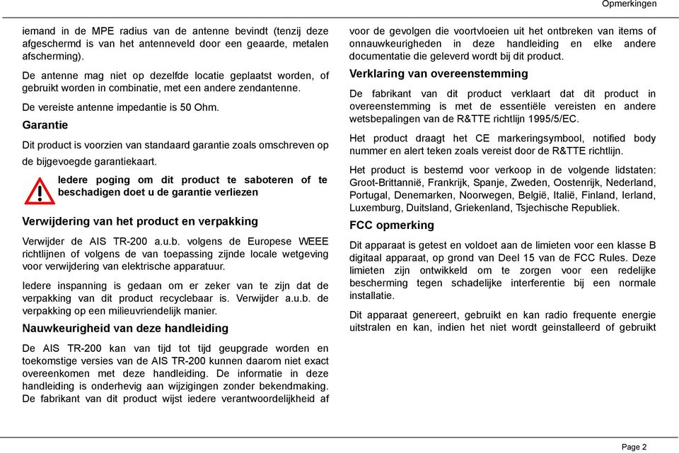 Garantie Dit product is voorzien van standaard garantie zoals omschreven op de bijgevoegde garantiekaart. Iedere poging om dit product te saboteren of te beschadigen doet u de garantie verliezen!