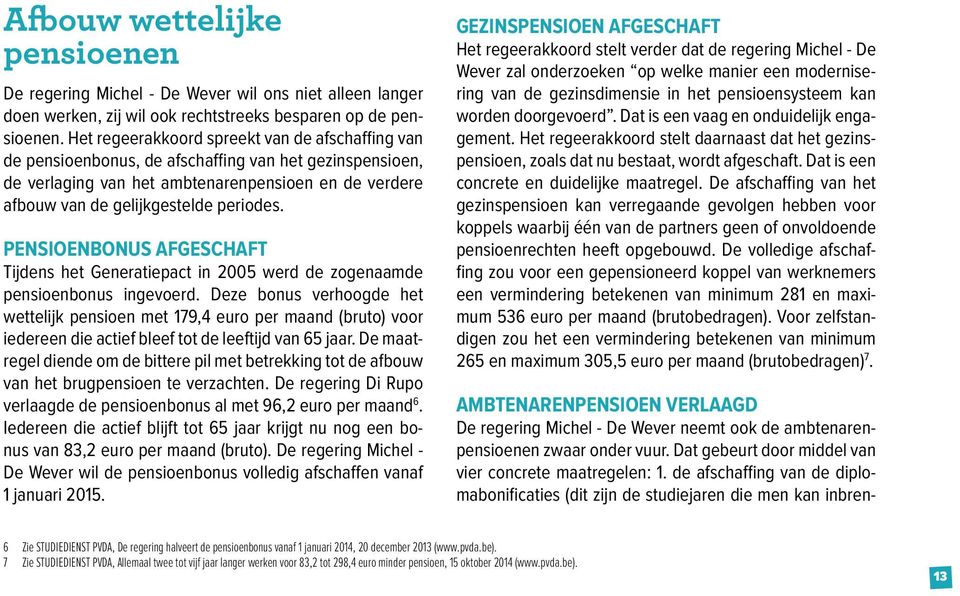 Pensioenbonus afgeschaft Tijdens het Generatiepact in 2005 werd de zogenaamde pensioenbonus ingevoerd.