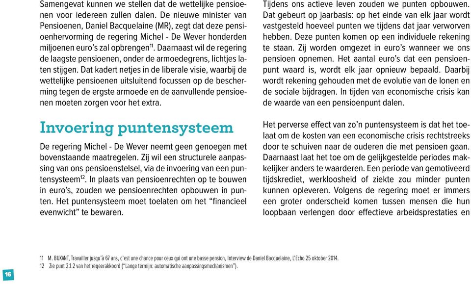 Daarnaast wil de regering de laagste pensioenen, onder de armoedegrens, lichtjes laten stijgen.