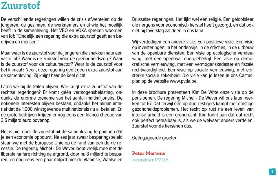 Waar is de zuurstof voor de gezondheidszorg? Waar is de zuurstof voor de cultuursector? Waar is de zuurstof voor het klimaat? Neen, deze regering geeft geen extra zuurstof aan de samenleving.