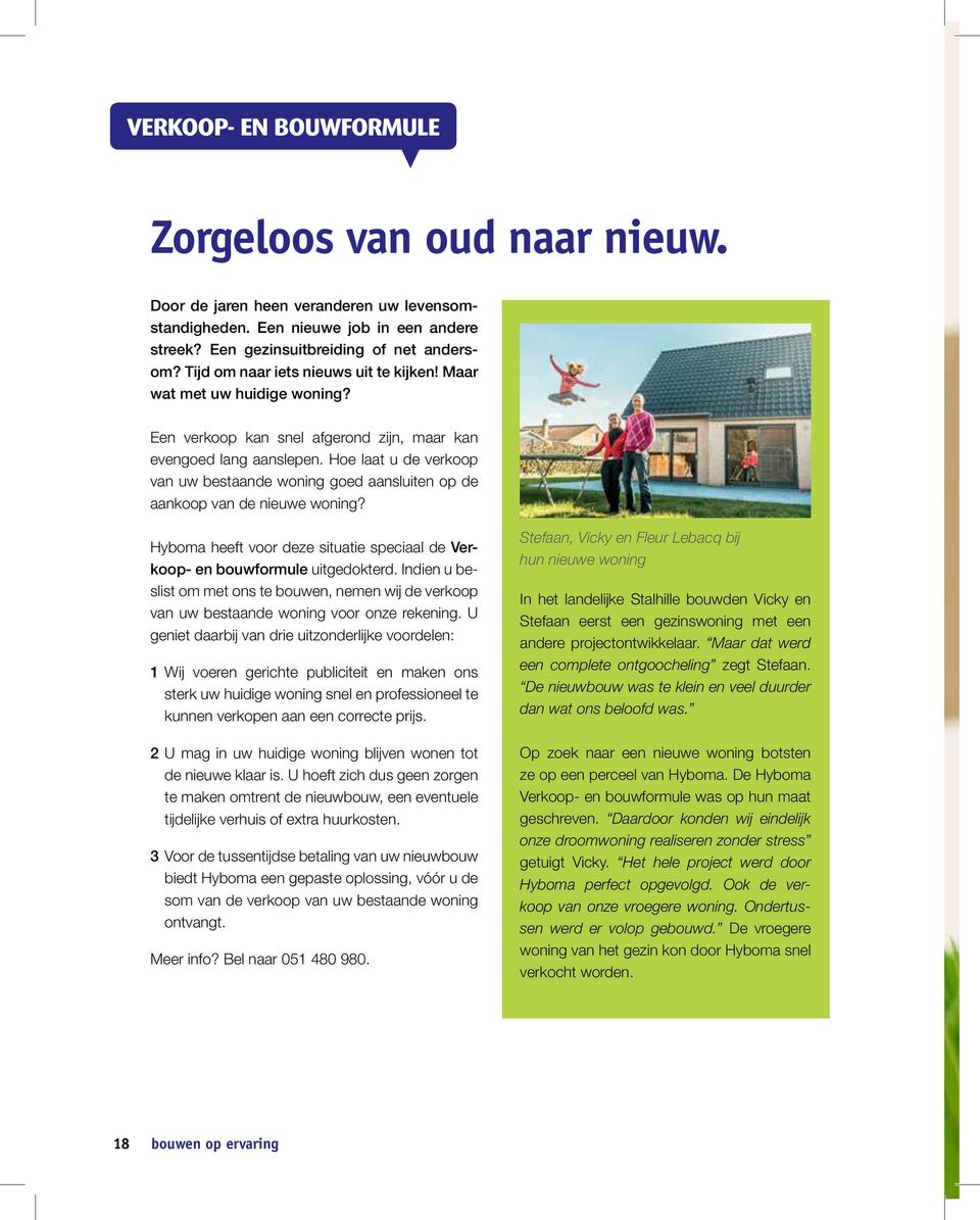 Hoe laat u de verkoop van uw bestaande woning goed aansluiten op de aankoop van de nieuwe woning? Hyboma heeft voor deze situatie speciaal de erkoop- en bouwformule uitgedokterd.