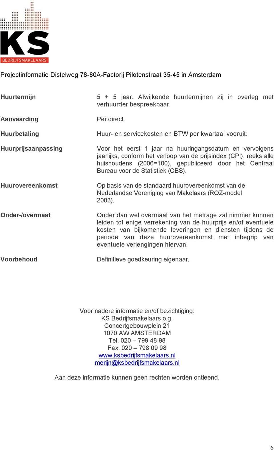 Voor het eerst 1 jaar na huuringangsdatum en vervolgens jaarlijks, conform het verloop van de prijsindex (CPI), reeks alle huishoudens (2006=100), gepubliceerd door het Centraal Bureau voor de