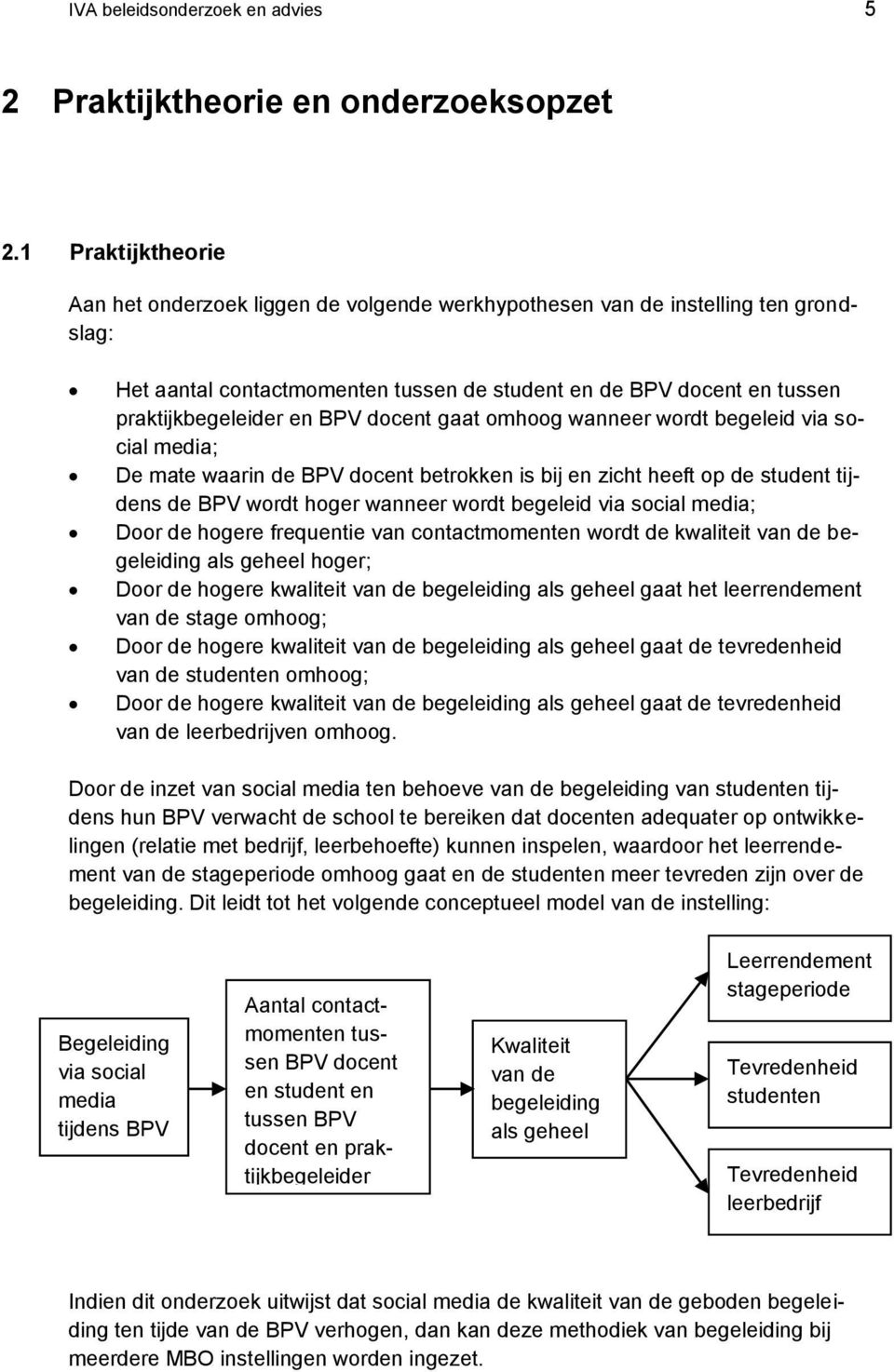 BPV docent gaat omhoog wanneer wordt begeleid via social media; De mate waarin de BPV docent betrokken is bij en zicht heeft op de student tijdens de BPV wordt hoger wanneer wordt begeleid via social