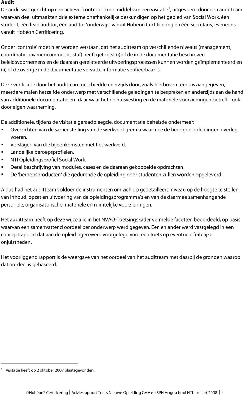 Onder controle moet hier worden verstaan, dat het auditteam op verschillende niveaus (management, coördinatie, examencommissie, staf) heeft getoetst (i) of de in de documentatie beschreven