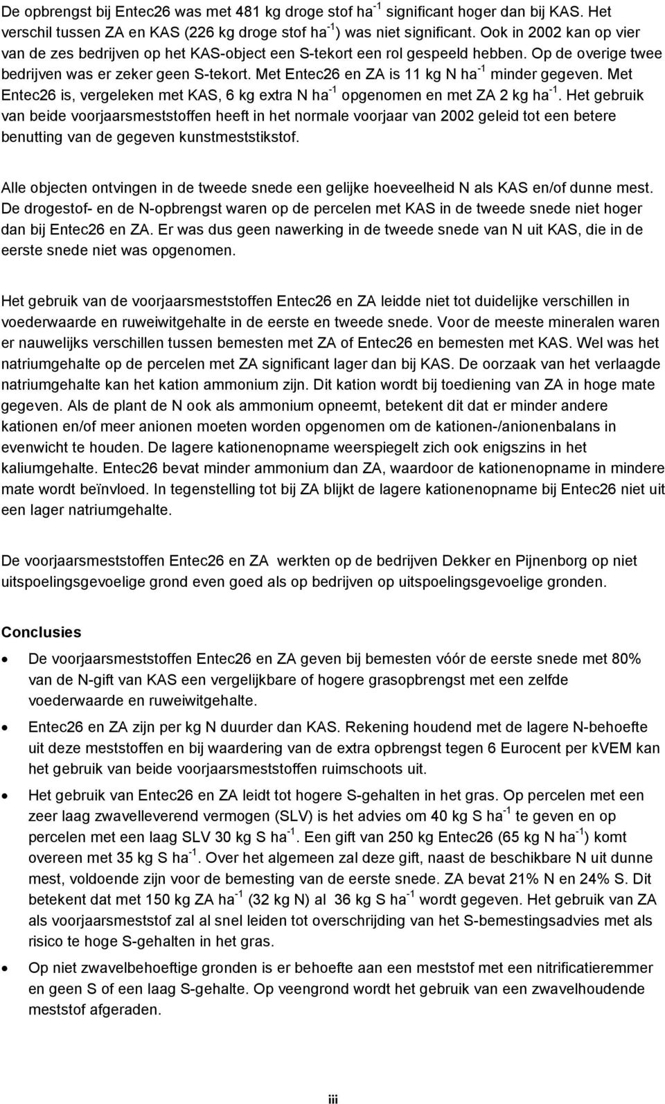 Met Entec26 en ZA is 11 kg N ha -1 minder gegeven. Met Entec26 is, vergeleken met KAS, 6 kg extra N ha -1 opgenomen en met ZA 2 kg ha -1.