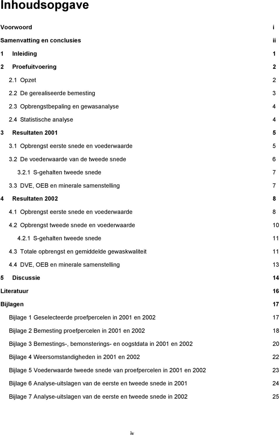 3 DVE, OEB en minerale samenstelling 7 4 Resultaten 2002 8 4.1 Opbrengst eerste snede en voederwaarde 8 4.2 Opbrengst tweede snede en voederwaarde 10 4.2.1 S-gehalten tweede snede 11 4.