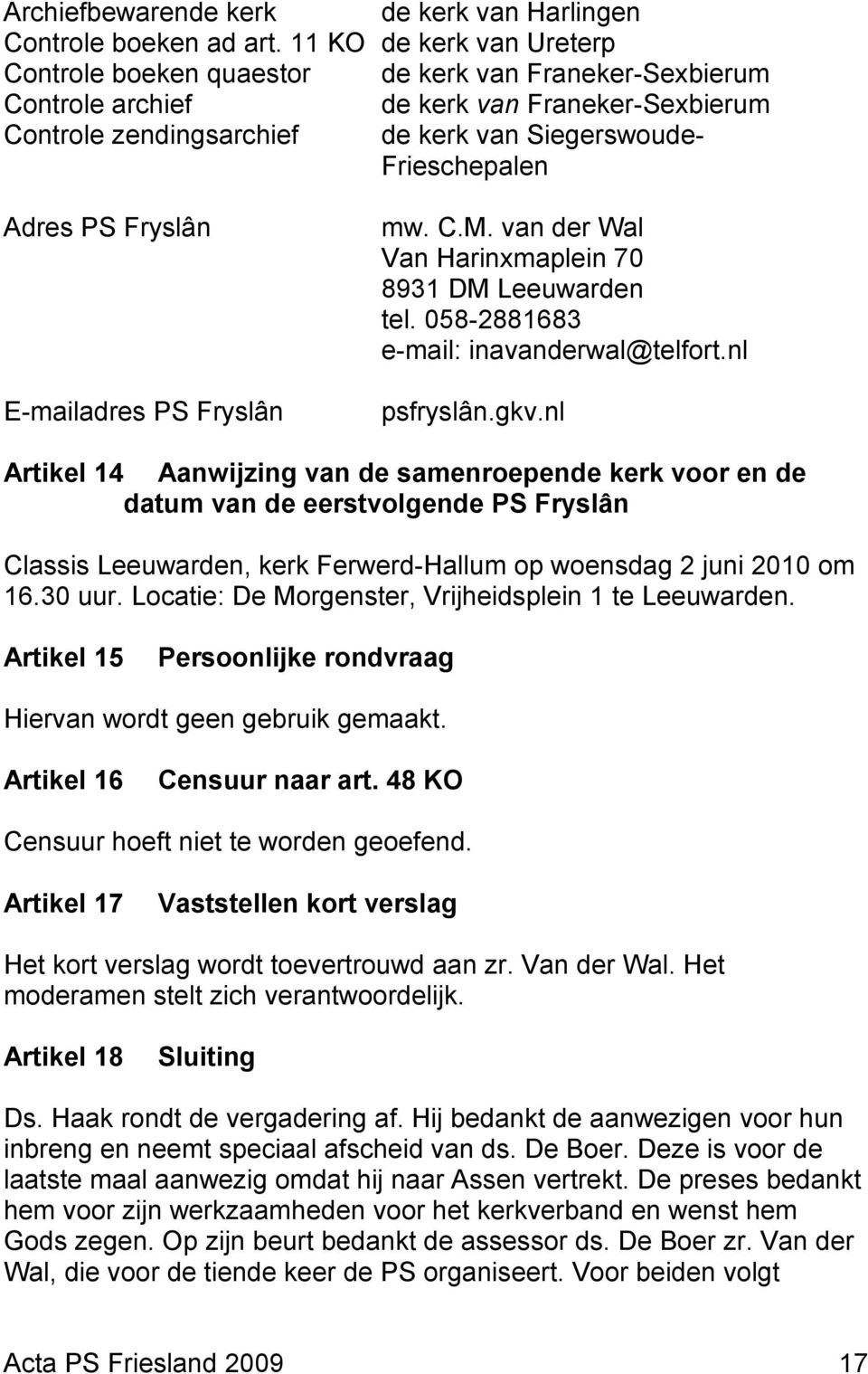 Adres PS Fryslân E-mailadres PS Fryslân mw. C.M. van der Wal Van Harinxmaplein 70 8931 DM Leeuwarden tel. 058-2881683 e-mail: inavanderwal@telfort.nl psfryslân.gkv.