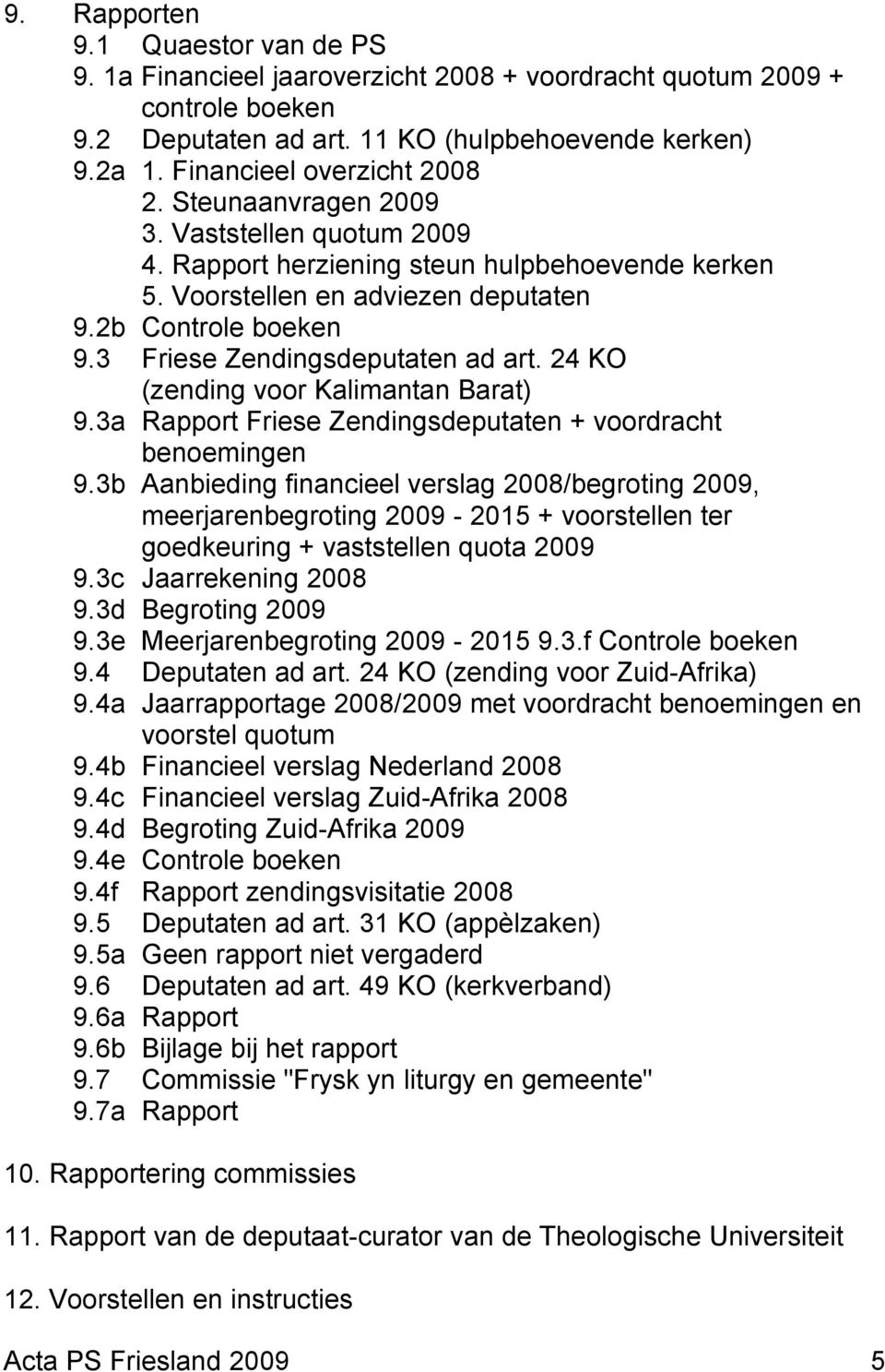 3 Friese Zendingsdeputaten ad art. 24 KO (zending voor Kalimantan Barat) 9.3a Rapport Friese Zendingsdeputaten + voordracht benoemingen 9.