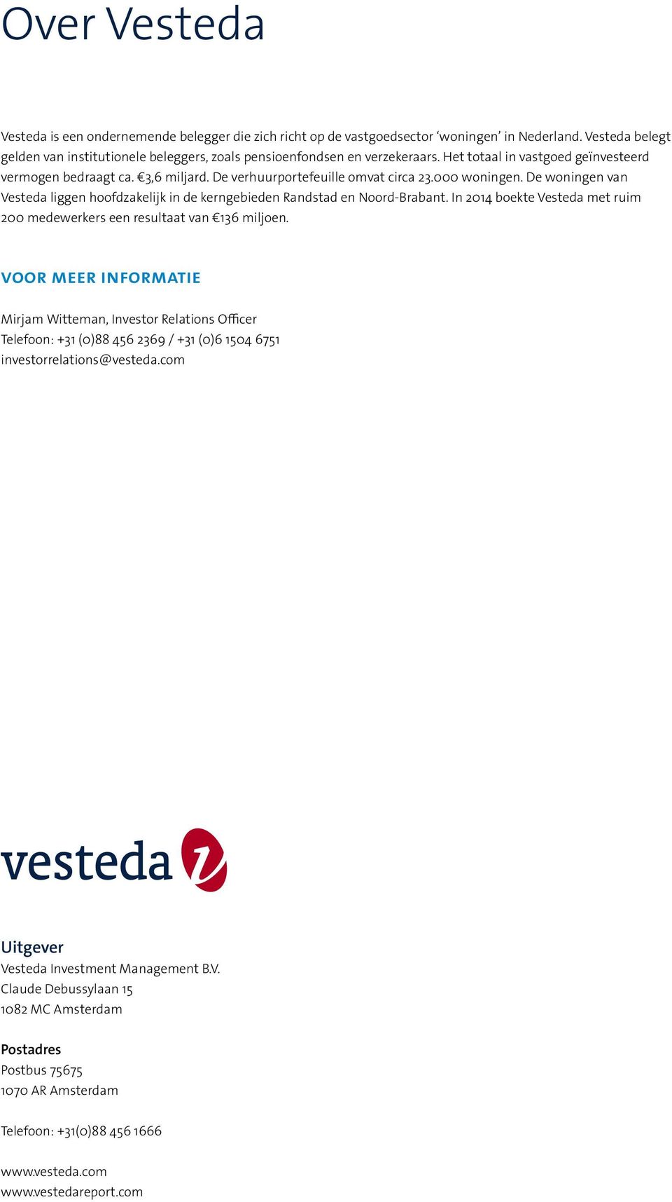 De woningen van Vesteda liggen hoofdzakelijk in de kerngebieden Randstad en Noord-Brabant. In 2014 boekte Vesteda met ruim 200 medewerkers een resultaat van 136 miljoen.