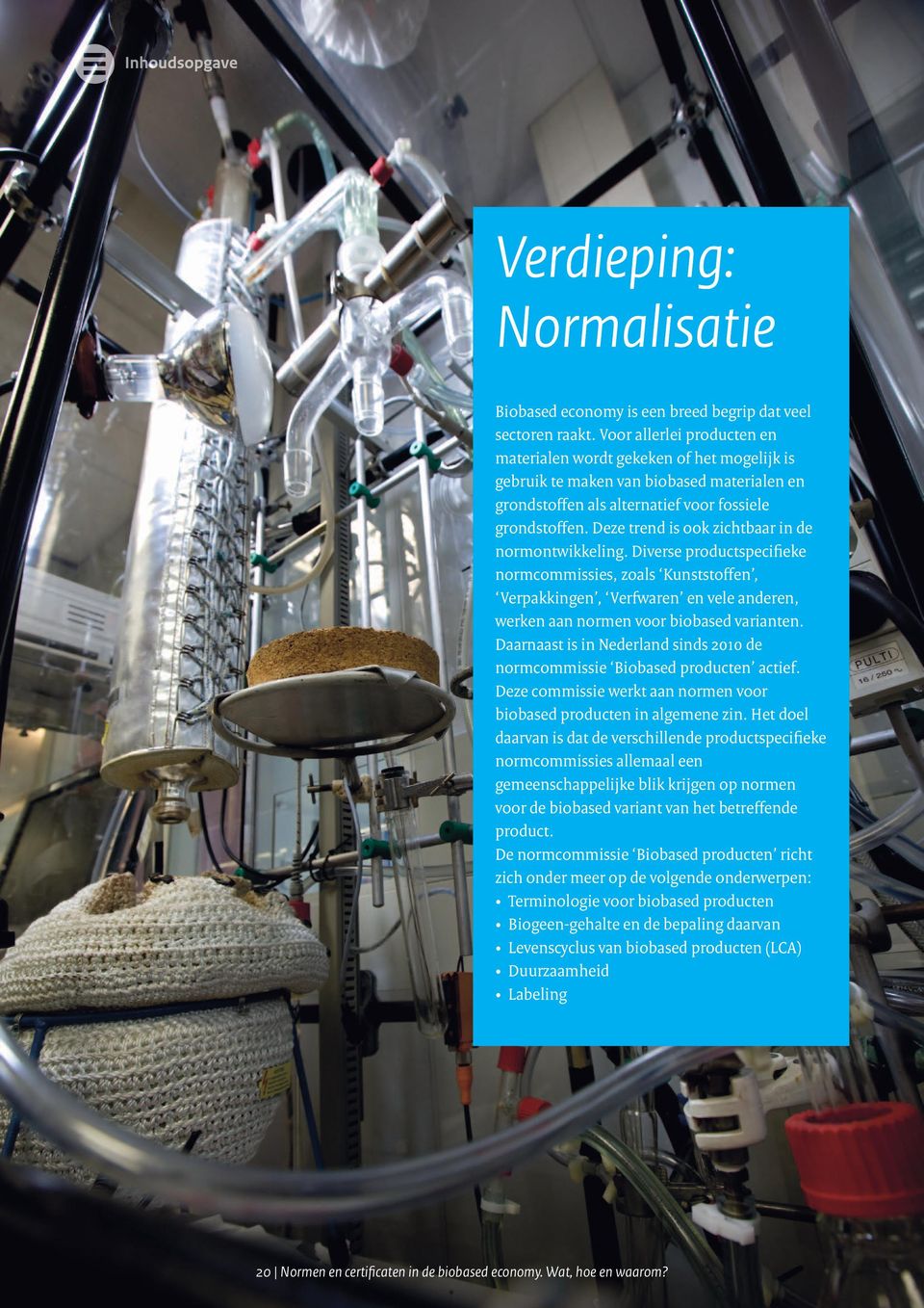 Deze trend is ook zichtbaar in de normontwikkeling. Diverse productspecifieke normcommissies, zoals Kunststoffen, Verpakkingen, Verfwaren en vele anderen, werken aan normen voor biobased varianten.