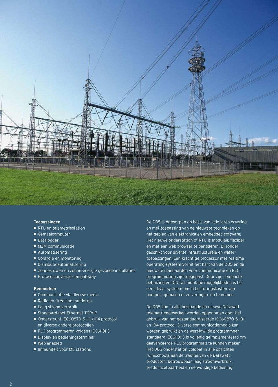 andere protocollen PLC prorammeren volens IEC61131-3 Display en bedieninsterminal Web enabled Immuniteit voor MS stations De D05 is ontworpen op basis van vele jaren ervarin en met toepassin van de