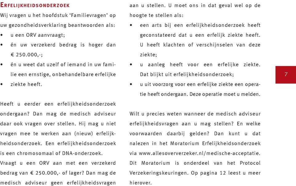 Dan mag de medisch adviseur daar ook vragen over stellen. Hij mag u niet vragen mee te werken aan (nieuw) erfelijkheidsonderzoek. Een erfelijkheidsonderzoek is een chromosomaal of DNA-onderzoek.