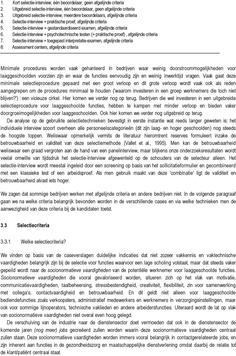 Selectie-interview + gestandaardiseerd examen, afgelijnde criteria 6. Selectie-interview + psychotechnische testen (+ praktische proef), afgelijnde criteria 7.