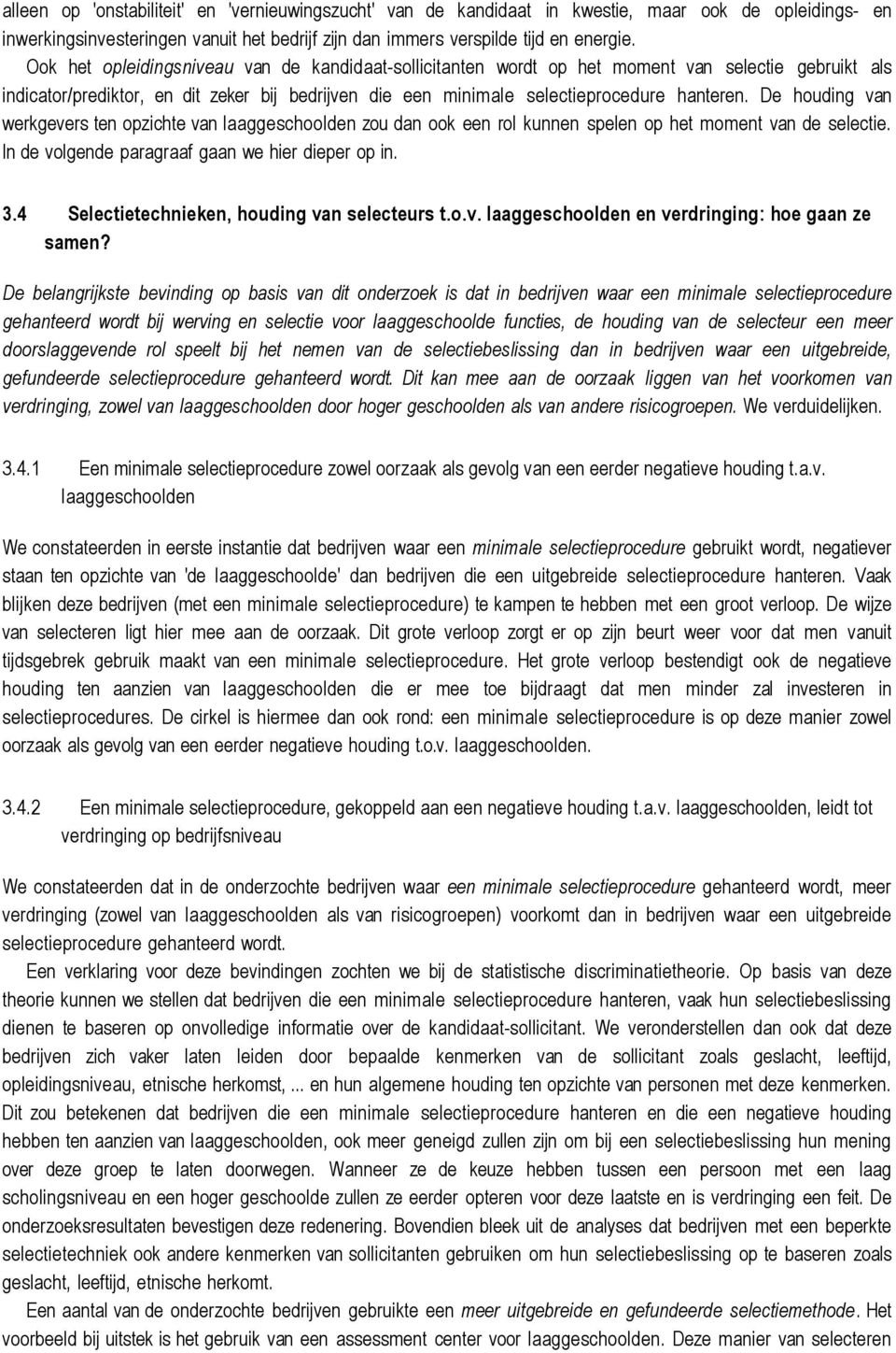 De houding van werkgevers ten opzichte van laaggeschoolden zou dan ook een rol kunnen spelen op het moment van de selectie. In de volgende paragraaf gaan we hier dieper op in. 3.