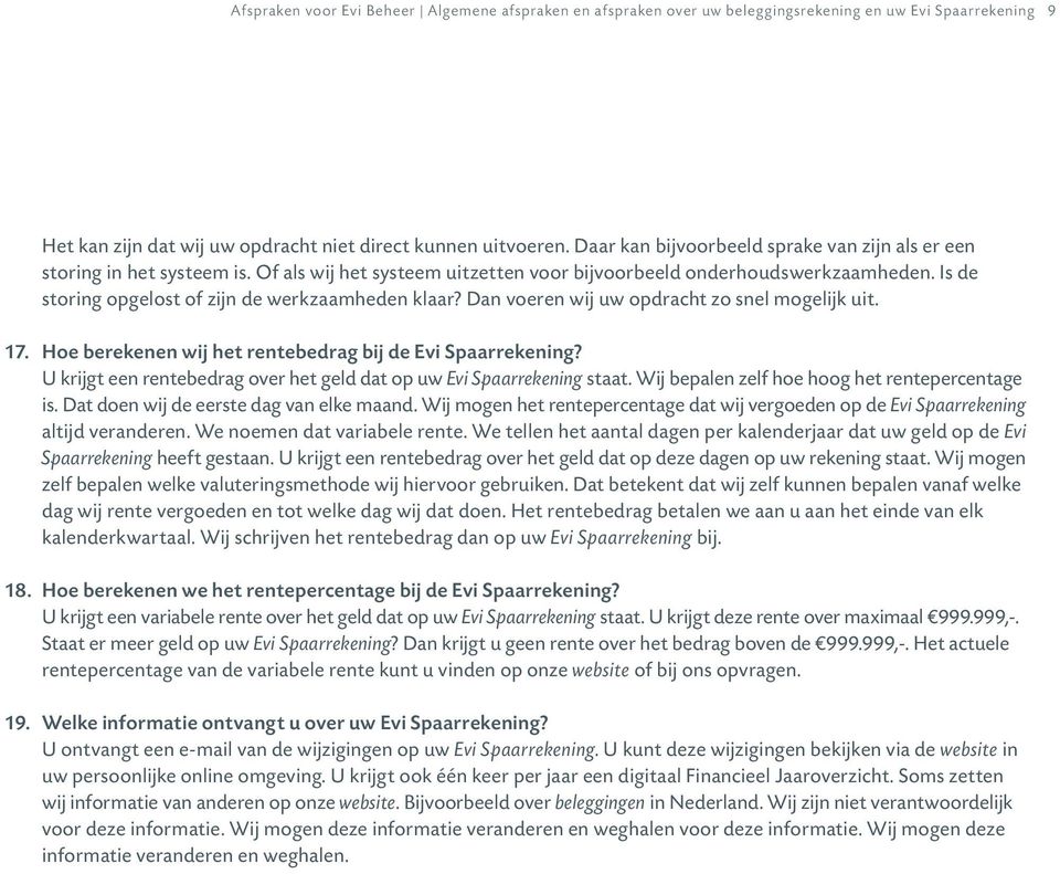 Is de storing opgelost of zijn de werkzaamheden klaar? Dan voeren wij uw opdracht zo snel mogelijk uit. 17. Hoe berekenen wij het rentebedrag bij de Evi Spaarrekening?